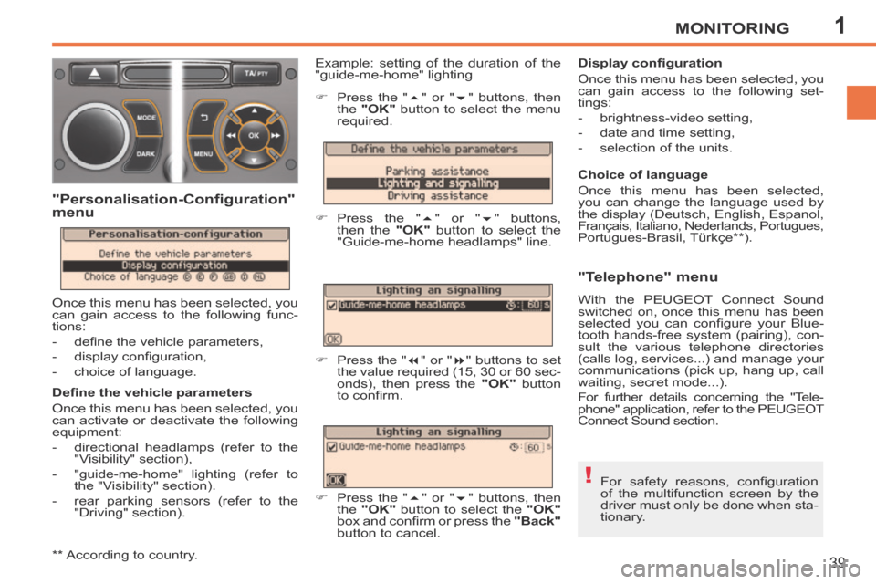 Peugeot 207 CC 2014  Owners Manual 1
!
MONITORING
39
207CC_EN_CHAP01_CONTROLE DE MARCHE_ED01-2014
 For  safety  reasons,  conﬁ guration 
of the multifunction screen by the 
driver must only be done when sta-
tionary.  
  Deﬁ ne the