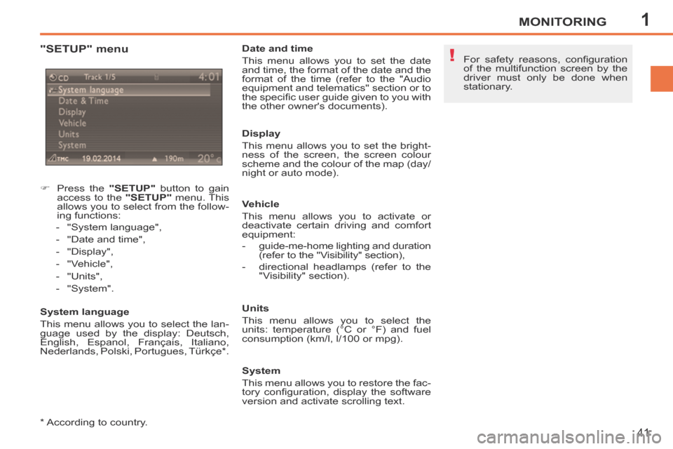 Peugeot 207 CC 2014 Service Manual 1
!
MONITORING
41
207CC_EN_CHAP01_CONTROLE DE MARCHE_ED01-2014
  "SETUP"  menu 
       Press the  "SETUP"  button to gain 
access to the   "SETUP"   menu.  This 
allows you to select from the follo