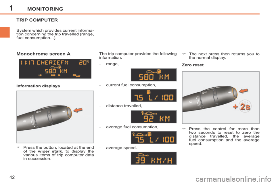 Peugeot 207 CC 2014 Service Manual 1MONITORING
42
207CC_EN_CHAP01_CONTROLE DE MARCHE_ED01-2014
TRIP COMPUTER 
      Press the button, located at the end of the   wiper stalk , to display the 
various items of trip computer data 
in 