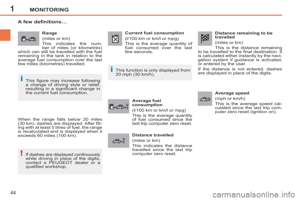 Peugeot 207 CC 2014 Service Manual 1
!
i
i
MONITORING
44
207CC_EN_CHAP01_CONTROLE DE MARCHE_ED01-2014
  Distance remaining to be 
travelled 
 (miles or km) 
 This is the distance remaining 
to be travelled to the ﬁ nal destination. I