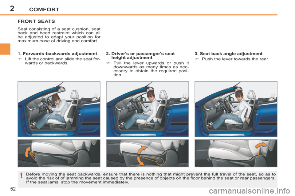 Peugeot 207 CC 2014 Workshop Manual 2
!
COMFORT
52
207CC_EN_CHAP02_CONFORT_ED01-2014
FRONT SEATS 
 Seat consisting of a seat cushion, seat 
back and head restraint which can all 
be adjusted to adapt your position for 
maximum ease of d