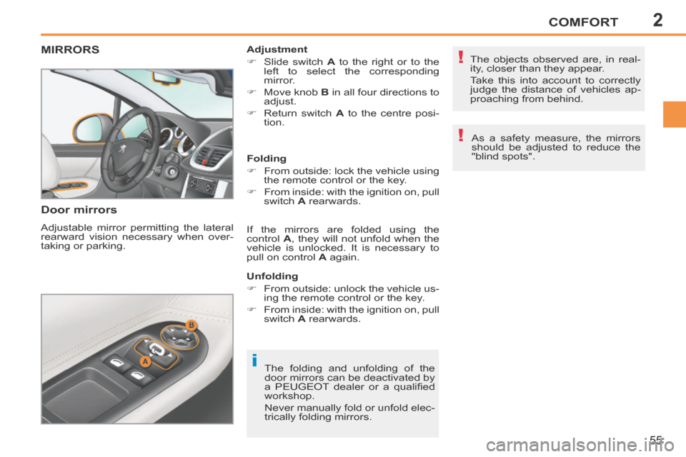 Peugeot 207 CC 2014  Owners Manual 2
i
!
!
COMFORT
55
207CC_EN_CHAP02_CONFORT_ED01-2014
MIRRORS 
  Door  mirrors 
 Adjustable mirror permitting the lateral 
rearward vision necessary when over-
taking or parking.   Adjustment 
     