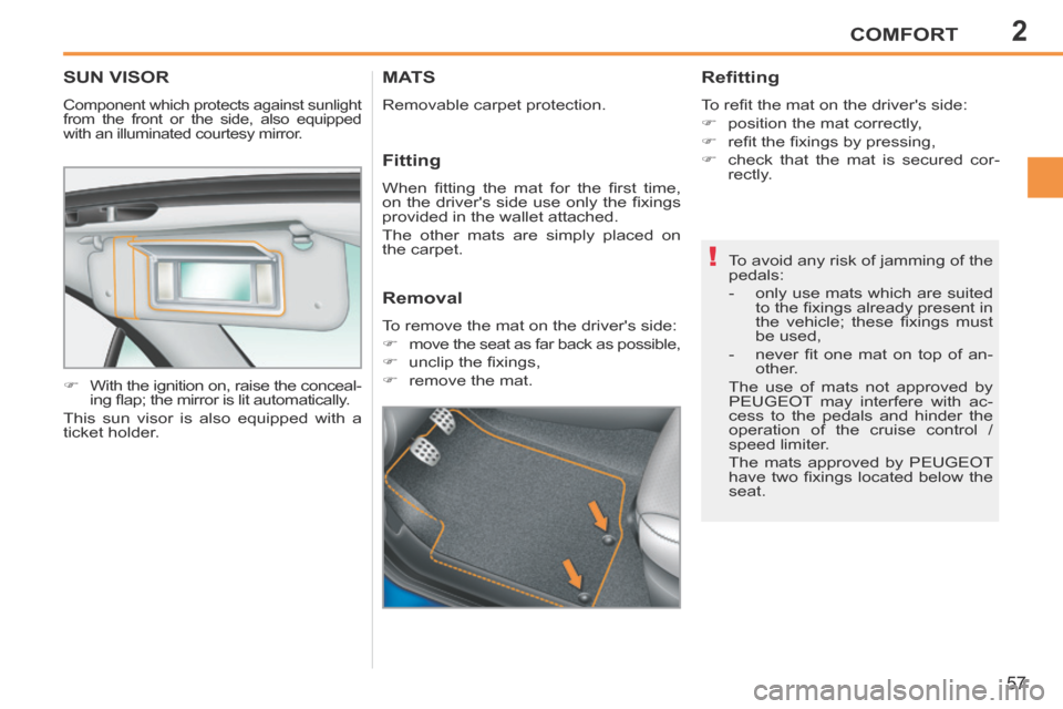Peugeot 207 CC 2014 Workshop Manual 2
!
COMFORT
57
207CC_EN_CHAP02_CONFORT_ED01-2014
SUN VISOR 
 Component which protects against sunlight 
from the front or the side, also equipped 
with an illuminated courtesy mirror. 
      With t