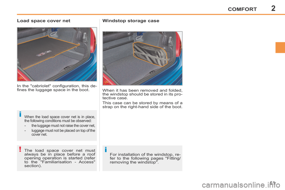 Peugeot 207 CC 2014 Repair Manual 2
i
!i
COMFORT
61
207CC_EN_CHAP02_CONFORT_ED01-2014
In the "cabriolet" confi guration, this de-
fi nes the luggage space in the boot.
Load space cover net
When it has been removed a Peugeot 207 CC 2014 Repair Manual 2
i
!i
COMFORT
61
207CC_EN_CHAP02_CONFORT_ED01-2014
In the "cabriolet" confi guration, this de-
fi nes the luggage space in the boot.
Load space cover net
When it has been removed a