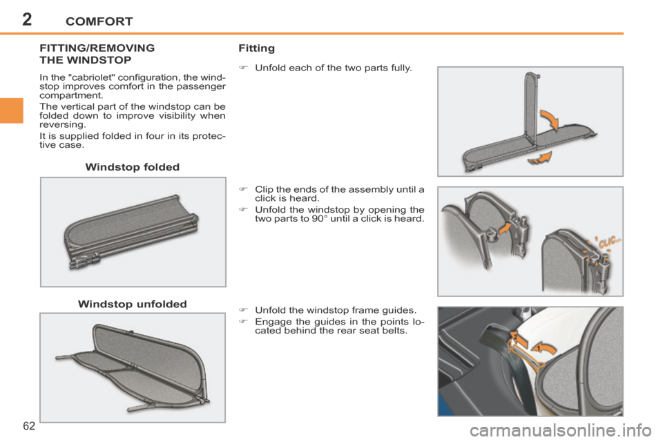 Peugeot 207 CC 2014  Owners Manual 2COMFORT
62
207CC_EN_CHAP02_CONFORT_ED01-2014
  Windstop  folded  
FITTING/REMOVING 
THE WINDSTOP 
 In the "cabriolet" conﬁ guration, the wind-
stop improves comfort in the passenger 
compartment. 
