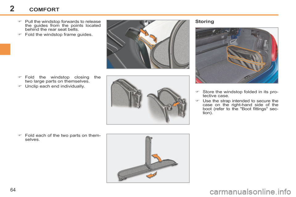 Peugeot 207 CC 2014  Owners Manual 2COMFORT
64
207CC_EN_CHAP02_CONFORT_ED01-2014
     Pull the windstop forwards to release the guides from the points located 
behind the rear seat belts. 
     Fold the windstop frame guides. 
  