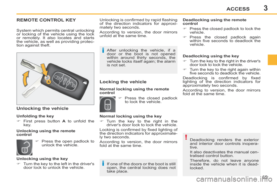 Peugeot 207 CC 2014  Owners Manual 3
!
i i
ACCESS
65
207CC_EN_CHAP03_OUVERTURES_ED01-2014
 Deadlocking renders the exterior 
and interior door controls inopera-
tive. 
 It also deactivates the manual cen-
tralised control button. 
 The