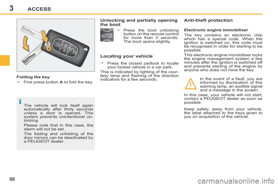 Peugeot 207 CC 2014  Owners Manual 3
i
ACCESS
66
207CC_EN_CHAP03_OUVERTURES_ED01-2014
 The vehicle will lock itself again 
 automatically after thirty seconds 
unless a door is opened. This 
 system prevents unintentional un-
locking. 