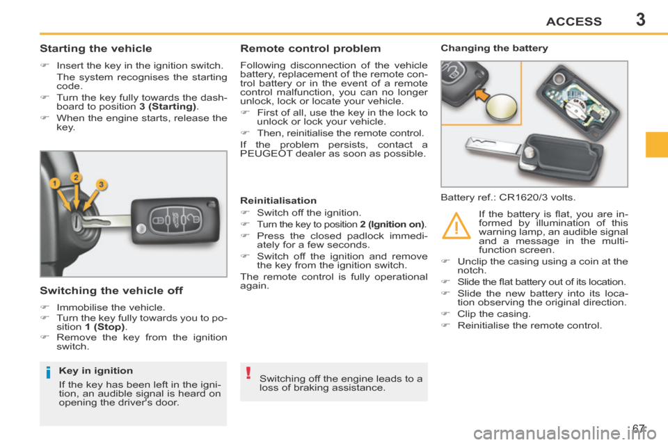 Peugeot 207 CC 2014  Owners Manual 3
i!
ACCESS
67
207CC_EN_CHAP03_OUVERTURES_ED01-2014
          Starting the vehicle 
      Insert the key in the ignition switch.  
  The system recognises the starting code. 
     Turn the key f