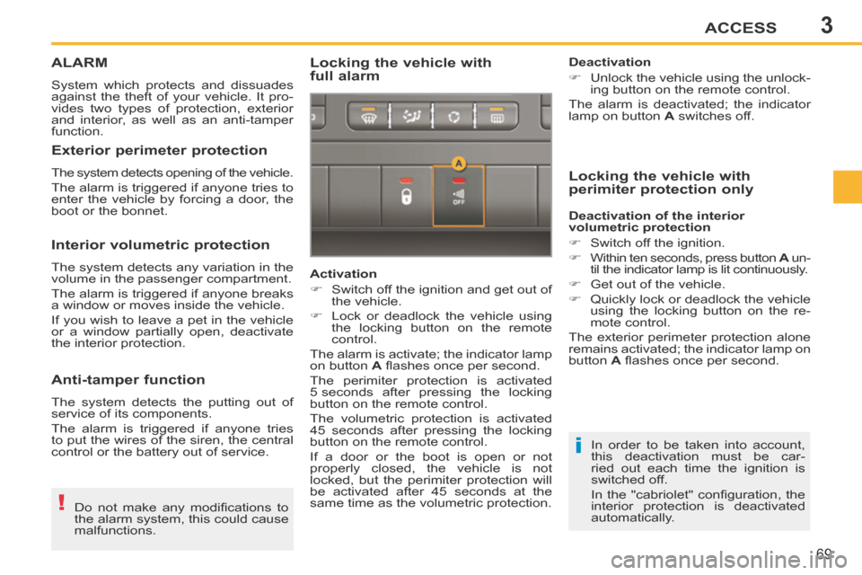 Peugeot 207 CC 2014  Owners Manual 3
!
i
ACCESS
69
207CC_EN_CHAP03_OUVERTURES_ED01-2014
ALARM 
 System which protects and dissuades 
against the theft of your vehicle. It pro-
vides two types of protection, exterior 
and interior, as w