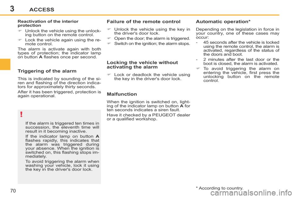 Peugeot 207 CC 2014  Owners Manual 3
!
ACCESS
70
207CC_EN_CHAP03_OUVERTURES_ED01-2014
  Triggering of the alarm 
 This is indicated by sounding of the si-
ren and ﬂ ashing of the direction indica-
tors for approximately thirty second