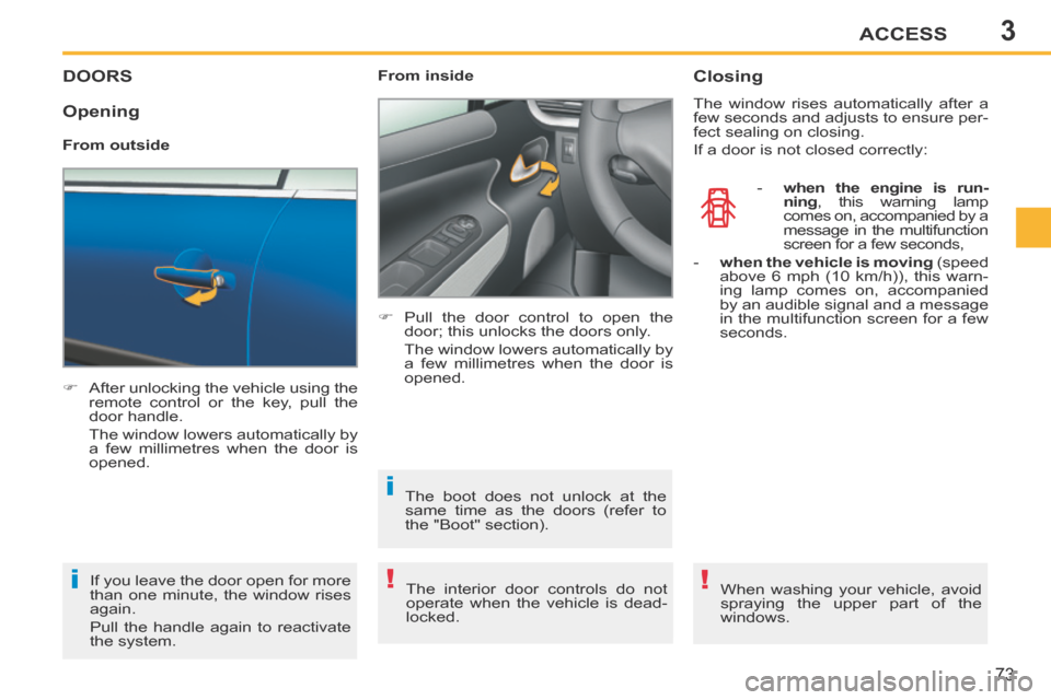 Peugeot 207 CC 2014 Manual PDF 3
!i
i
!
ACCESS
73
207CC_EN_CHAP03_OUVERTURES_ED01-2014
DOORS
After unlocking the vehicle using the remote control or the key, pull the
door handle.
The window lowers automatically by Peugeot 207 CC 2014 Manual PDF 3
!i
i
!
ACCESS
73
207CC_EN_CHAP03_OUVERTURES_ED01-2014
DOORS
After unlocking the vehicle using the remote control or the key, pull the
door handle.
The window lowers automatically by