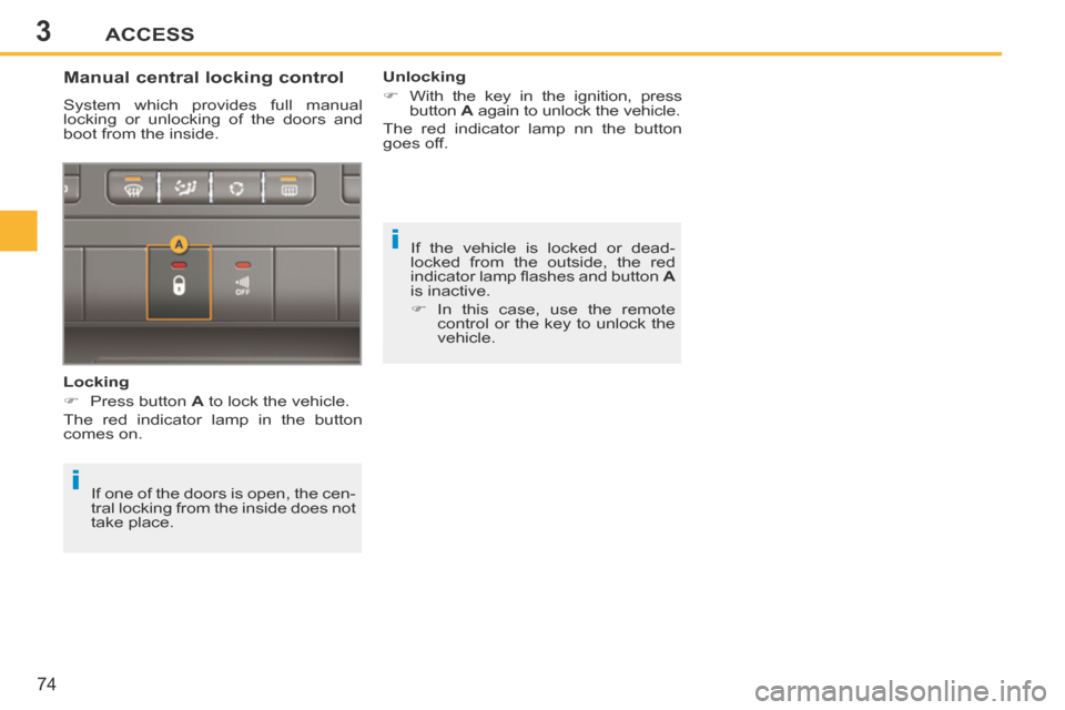 Peugeot 207 CC 2014 Manual PDF 3
i
i
ACCESS
74
207CC_EN_CHAP03_OUVERTURES_ED01-2014
If the vehicle is locked or dead-
locked from the outside, the red
indicator lamp fl ashes and button A
is inactive.
In this case, u Peugeot 207 CC 2014 Manual PDF 3
i
i
ACCESS
74
207CC_EN_CHAP03_OUVERTURES_ED01-2014
If the vehicle is locked or dead-
locked from the outside, the red
indicator lamp fl ashes and button A
is inactive.
In this case, u