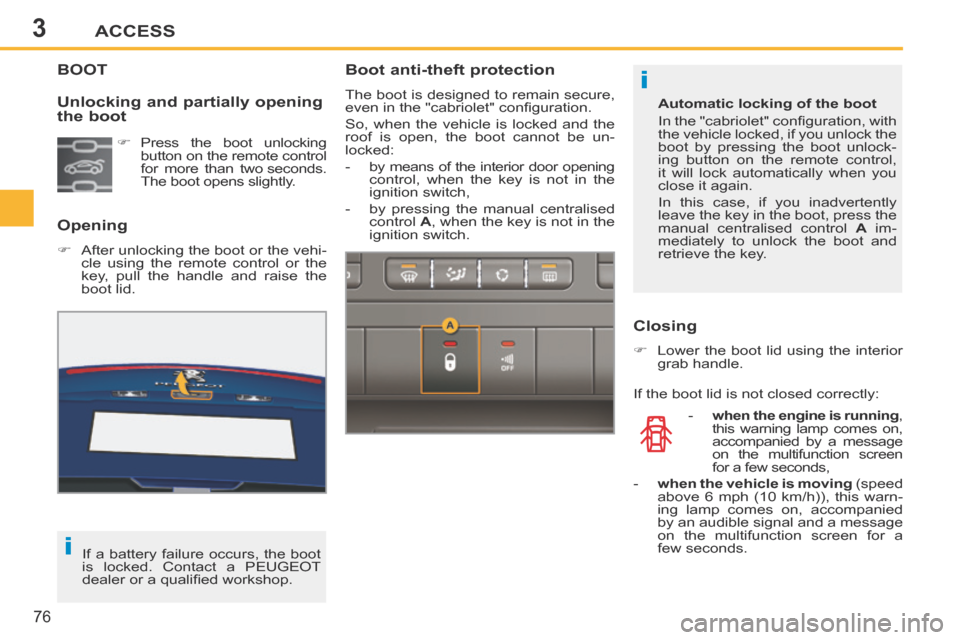 Peugeot 207 CC 2014 Manual PDF 3
i
i
ACCESS
76
207CC_EN_CHAP03_OUVERTURES_ED01-2014
BOOT
Opening
After unlocking the boot or the vehi-cle using the remote control or the
key, pull the handle and raise the
boot lid. Peugeot 207 CC 2014 Manual PDF 3
i
i
ACCESS
76
207CC_EN_CHAP03_OUVERTURES_ED01-2014
BOOT
Opening
After unlocking the boot or the vehi-cle using the remote control or the
key, pull the handle and raise the
boot lid.
