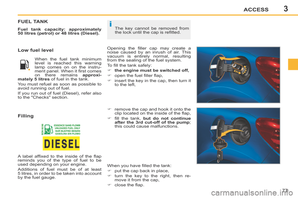 Peugeot 207 CC 2014 Manual PDF 3
i
ACCESS
77
207CC_EN_CHAP03_OUVERTURES_ED01-2014
The key cannot be removed from
the lock until the cap is refi tted.
FUEL TANK
Fuel tank capacity: approximately
50 litres (petrol) or 48 litr Peugeot 207 CC 2014 Manual PDF 3
i
ACCESS
77
207CC_EN_CHAP03_OUVERTURES_ED01-2014
The key cannot be removed from
the lock until the cap is refi tted.
FUEL TANK
Fuel tank capacity: approximately
50 litres (petrol) or 48 litr