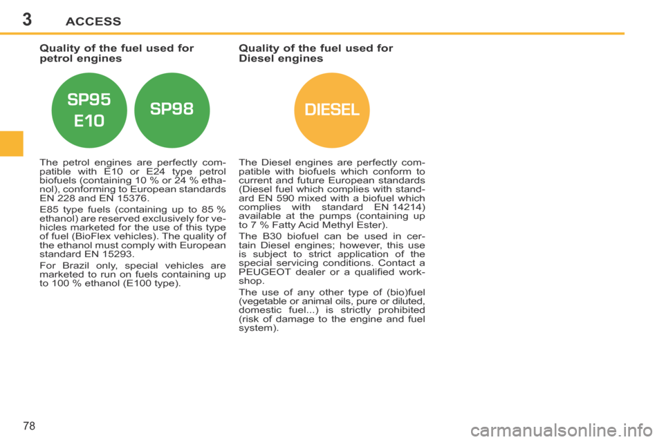 Peugeot 207 CC 2014  Owners Manual 3
DIESEL
ACCESS
78
207CC_EN_CHAP03_OUVERTURES_ED01-2014
           
Quality of the fuel used for 
petrol engines             Quality of the fuel used for 
Diesel engines 
  The petrol engines are perf