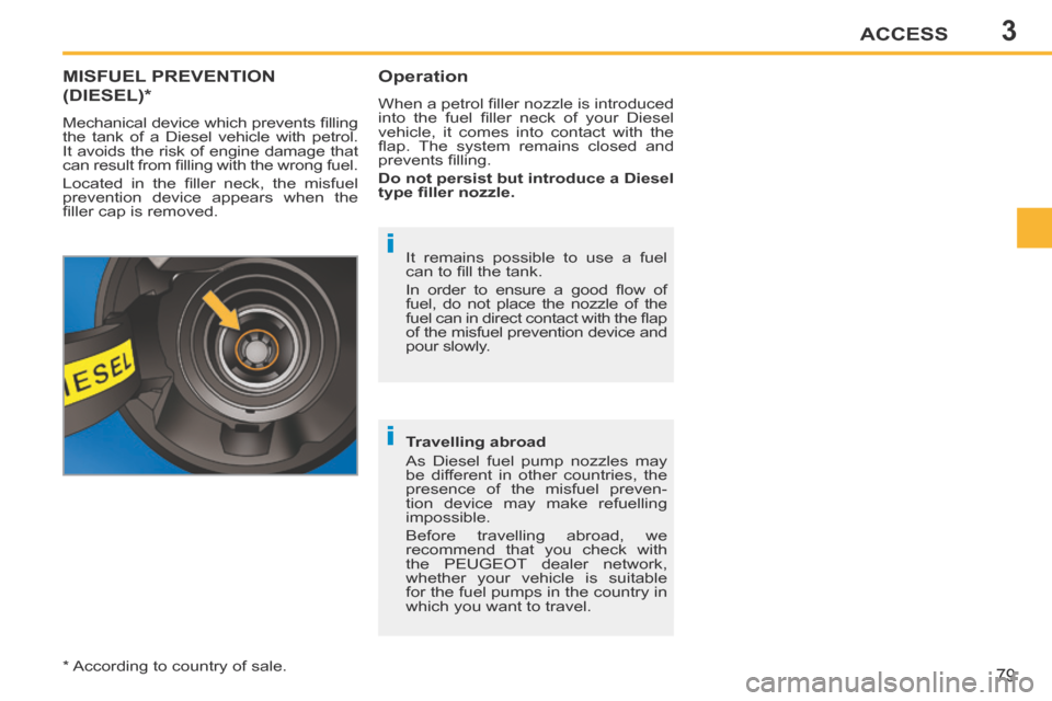 Peugeot 207 CC 2014 Manual Online 3
i
i
ACCESS
79
207CC_EN_CHAP03_OUVERTURES_ED01-2014
MISFUEL PREVENTION
(DIESEL) *
Mechanical device which prevents fi lling
the tank of a Diesel vehicle with petrol.
It avoids the risk of engi Peugeot 207 CC 2014 Manual Online 3
i
i
ACCESS
79
207CC_EN_CHAP03_OUVERTURES_ED01-2014
MISFUEL PREVENTION
(DIESEL) *
Mechanical device which prevents fi lling
the tank of a Diesel vehicle with petrol.
It avoids the risk of engi