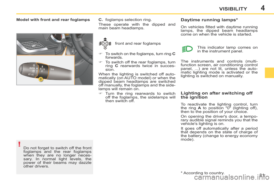 Peugeot 207 CC 2014 Owners Manual 4
!
81
VISIBILITY
207CC_EN_CHAP04_VISIBILITE_ED01-2014
Model with front and rear foglamps front and rear foglamps
C. foglamps selection ring.
These operate with the dipped and
main beam hea Peugeot 207 CC 2014 Owners Manual 4
!
81
VISIBILITY
207CC_EN_CHAP04_VISIBILITE_ED01-2014
Model with front and rear foglamps front and rear foglamps
C. foglamps selection ring.
These operate with the dipped and
main beam hea