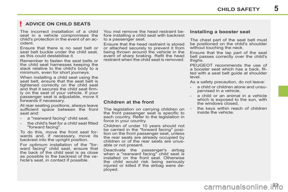 Peugeot 207 CC 2014 Owners Manual 5
!
CHILD SAFETY
93
207CC_EN_CHAP05_SECURITE ENFANTS_ED01-2014
ADVICE ON CHILD SEATS
Children at the front Installing a booster seat
You mst remove the head restraint be-
fore installing a chi Peugeot 207 CC 2014 Owners Manual 5
!
CHILD SAFETY
93
207CC_EN_CHAP05_SECURITE ENFANTS_ED01-2014
ADVICE ON CHILD SEATS
Children at the front Installing a booster seat
You mst remove the head restraint be-
fore installing a chi