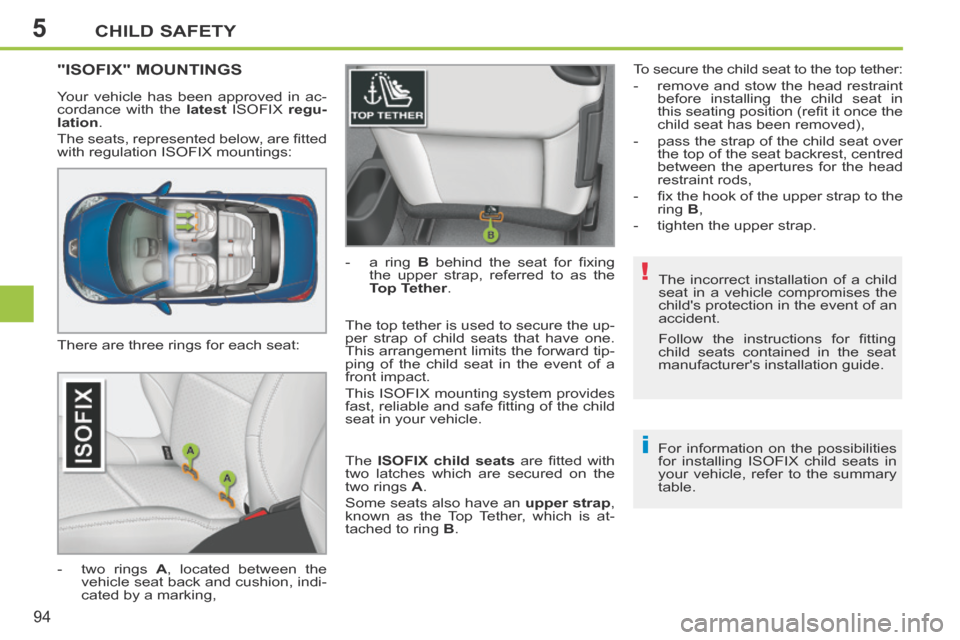 Peugeot 207 CC 2014  Owners Manual 5
!
i
CHILD SAFETY
94
207CC_EN_CHAP05_SECURITE ENFANTS_ED01-2014
  The incorrect installation of a child 
seat in a vehicle compromises the 
childs protection in the event of an 
accident.  
  For in