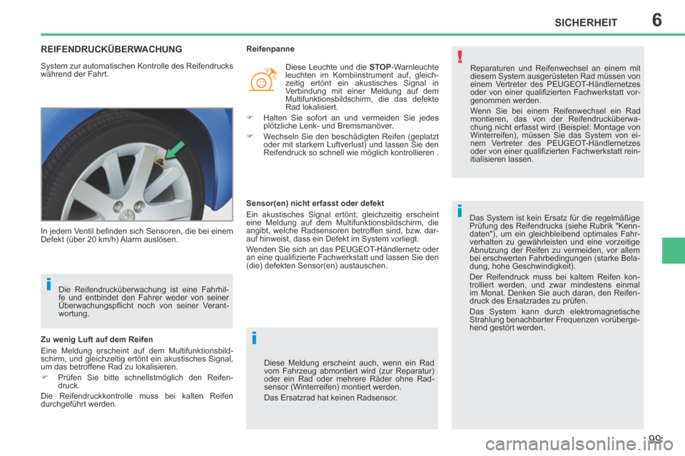 Peugeot 207 CC 2014  Betriebsanleitung (in German) 6
!
i
i
i
SICHERHEIT
99
207cc_de_Chap06_Securite_ed01-2014
REIFENDRUCKÜBERWACHUNG 
 System zur automatischen Kontrolle des Reifendrucks 
während der Fahrt.    Reparaturen und Reifenwechsel an einem 