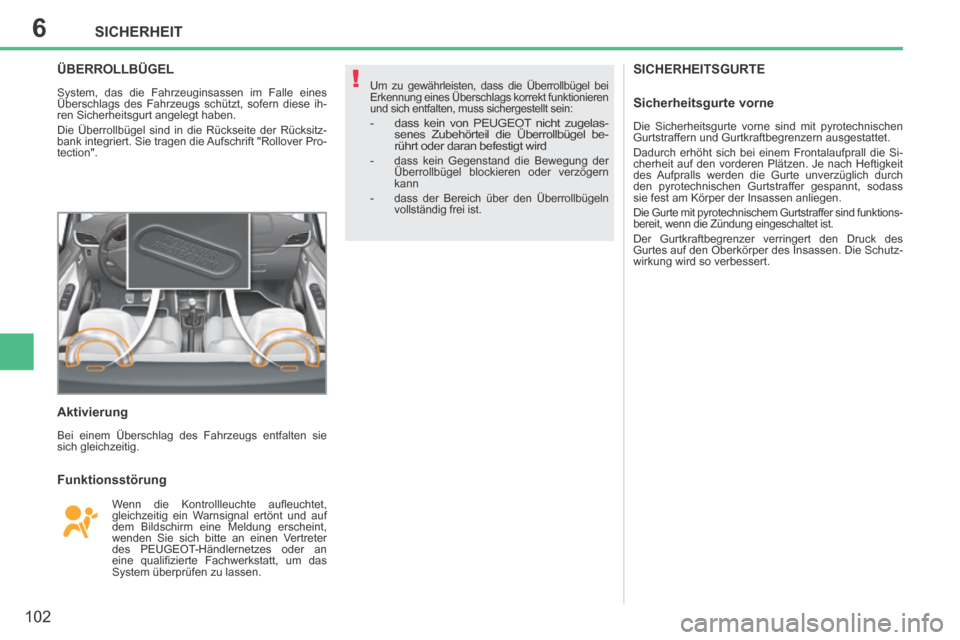 Peugeot 207 CC 2014  Betriebsanleitung (in German) 6
!
SICHERHEIT
102
207cc_de_Chap06_Securite_ed01-2014
SICHERHEITSGURTE ÜBERROLLBÜGEL 
 System, das die Fahrzeuginsassen im Falle eines 
Überschlags des Fahrzeugs schützt, sofern diese ih-
ren Sich