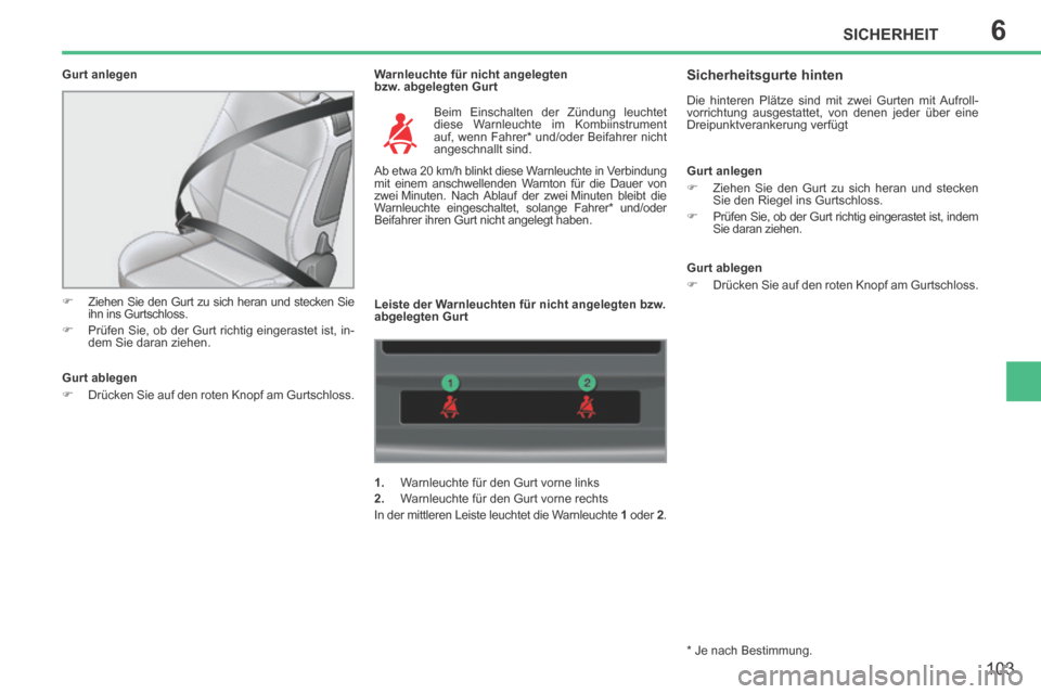 Peugeot 207 CC 2014 Betriebsanleitung (in German) 6SICHERHEIT
103
207cc_de_Chap06_Securite_ed01-2014
Gurt anlegen Warnleuchte für nicht angelegten
bzw. abgelegten Gurt
Ziehen Sie den Gurt zu sich heran und stecken Sie ihn ins Gurtsc Peugeot 207 CC 2014 Betriebsanleitung (in German) 6SICHERHEIT
103
207cc_de_Chap06_Securite_ed01-2014
Gurt anlegen Warnleuchte für nicht angelegten
bzw. abgelegten Gurt
Ziehen Sie den Gurt zu sich heran und stecken Sie ihn ins Gurtsc
