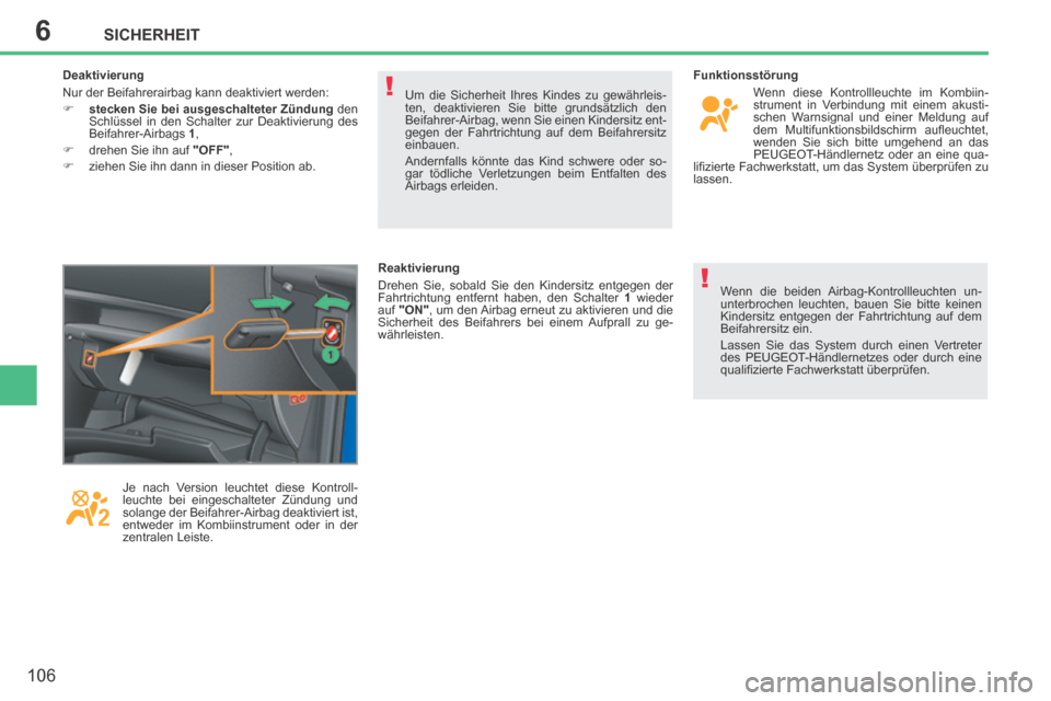 Peugeot 207 CC 2014  Betriebsanleitung (in German) 6
!
!
SICHERHEIT
106
207cc_de_Chap06_Securite_ed01-2014
  Um die Sicherheit Ihres Kindes zu gewährleis-
ten, deaktivieren Sie bitte grundsätzlich den 
Beifahrer-Airbag, wenn Sie einen Kindersitz ent