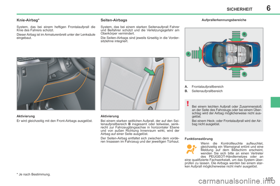 Peugeot 207 CC 2014 Betriebsanleitung (in German) 6
!
SICHERHEIT
107
207cc_de_Chap06_Securite_ed01-2014
* Je nach Bestimmung .
Knie-Airbag *
System, das bei einem heftigen Frontalaufprall die
Knie des Fahrers schützt.
Dieser Ai Peugeot 207 CC 2014 Betriebsanleitung (in German) 6
!
SICHERHEIT
107
207cc_de_Chap06_Securite_ed01-2014
* Je nach Bestimmung .
Knie-Airbag *
System, das bei einem heftigen Frontalaufprall die
Knie des Fahrers schützt.
Dieser Ai