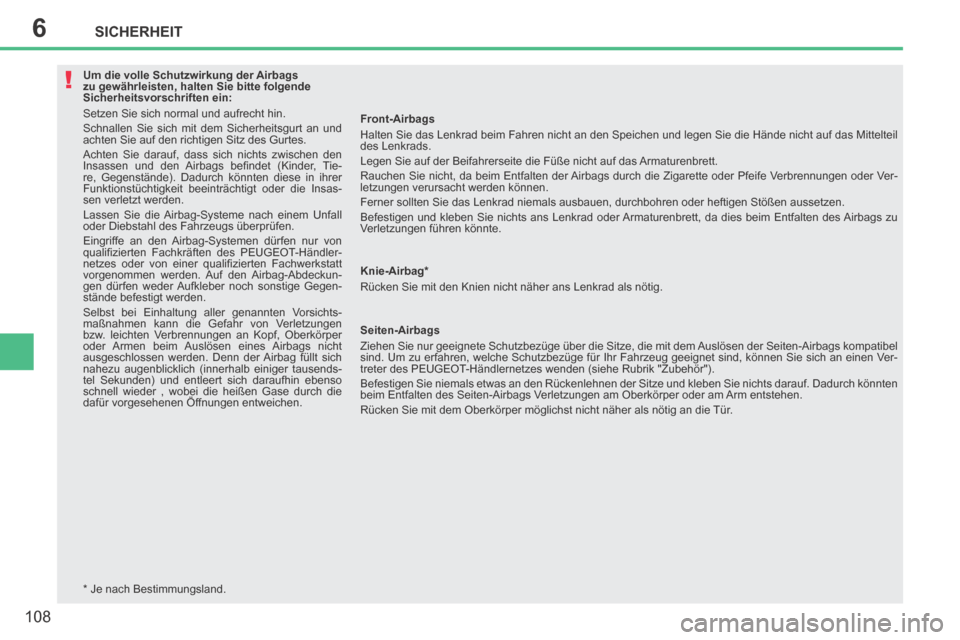 Peugeot 207 CC 2014  Betriebsanleitung (in German) 6
!
SICHERHEIT
108
207cc_de_Chap06_Securite_ed01-2014
   Um die volle Schutzwirkung der Airbags 
zu gewährleisten, halten Sie bitte folgende 
Sicherheitsvorschriften ein: 
 Setzen Sie sich normal und