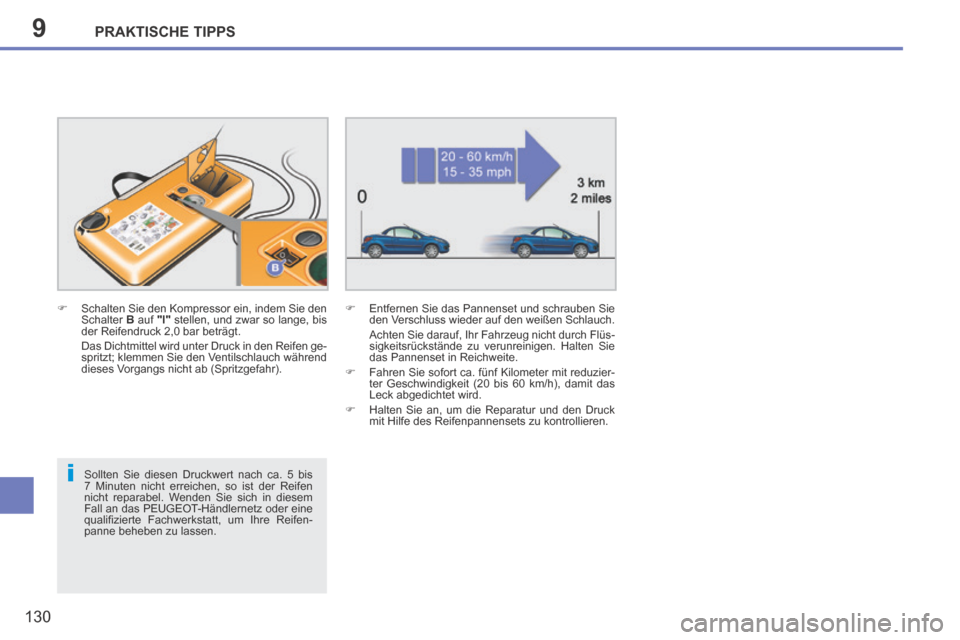 Peugeot 207 CC 2014 Betriebsanleitung (in German) 9
i
PRAKTISCHE TIPPS
130
207cc_de_Chap09_Info pratiques_ed01-2014
Sollten Sie diesen Druckwert nach ca. 5 bis
7 Minuten nicht erreichen, so ist der Reifen
nicht reparabel. Wenden Sie sich in diese Peugeot 207 CC 2014 Betriebsanleitung (in German) 9
i
PRAKTISCHE TIPPS
130
207cc_de_Chap09_Info pratiques_ed01-2014
Sollten Sie diesen Druckwert nach ca. 5 bis
7 Minuten nicht erreichen, so ist der Reifen
nicht reparabel. Wenden Sie sich in diese