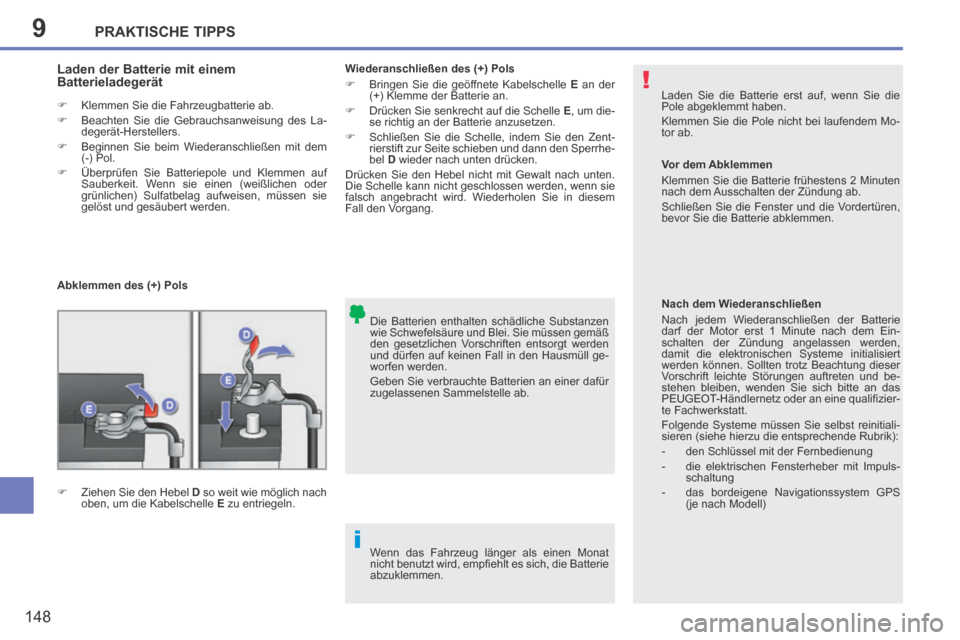 Peugeot 207 CC 2014  Betriebsanleitung (in German) 9
!
i
PRAKTISCHE TIPPS
148
207cc_de_Chap09_Info pratiques_ed01-2014
 Laden Sie die Batterie erst auf, wenn Sie die 
Pole abgeklemmt haben. 
 Klemmen Sie die Pole nicht bei laufendem Mo-
tor ab. 
 Die 