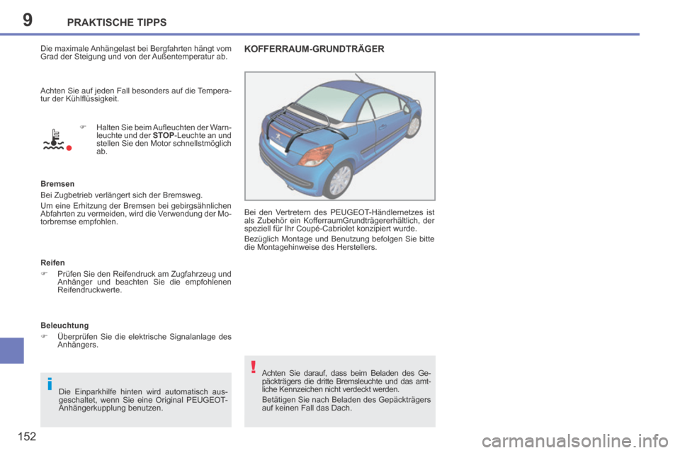 Peugeot 207 CC 2014  Betriebsanleitung (in German) 9
i
!
PRAKTISCHE TIPPS
152
207cc_de_Chap09_Info pratiques_ed01-2014
 Die maximale Anhängelast bei Bergfahrten hängt vom 
Grad der Steigung und von der Außentemperatur ab.       Halten Sie beim A