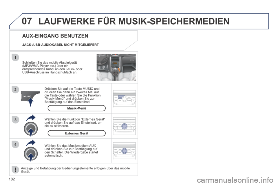 Peugeot 207 CC 2014  Betriebsanleitung (in German) 182
07
43
1
2
207cc_de_Chap11b_RNEG_ed01-2014
 LAUFWERKE FÜR MUSIK-SPEICHERMEDIEN 
  Schließen Sie das mobile Abspielgerät (MP3/WMA-Player etc.) über ein entsprechendes Kabel an den JACK- oder USB