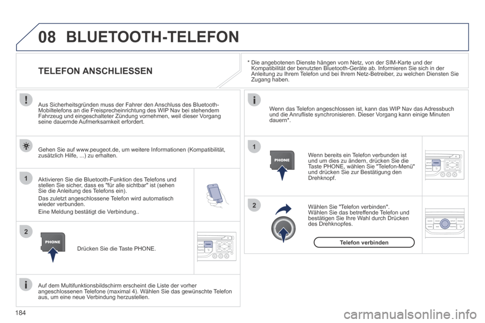 Peugeot 207 CC 2014  Betriebsanleitung (in German) 184
08
1
2
2
1
207cc_de_Chap11b_RNEG_ed01-2014
  *    Die angebotenen Dienste hängen vom Netz, von der SIM-Karte und der Kompatibilität der benutzten Bluetooth-Geräte ab. Informieren Sie \
sich in 