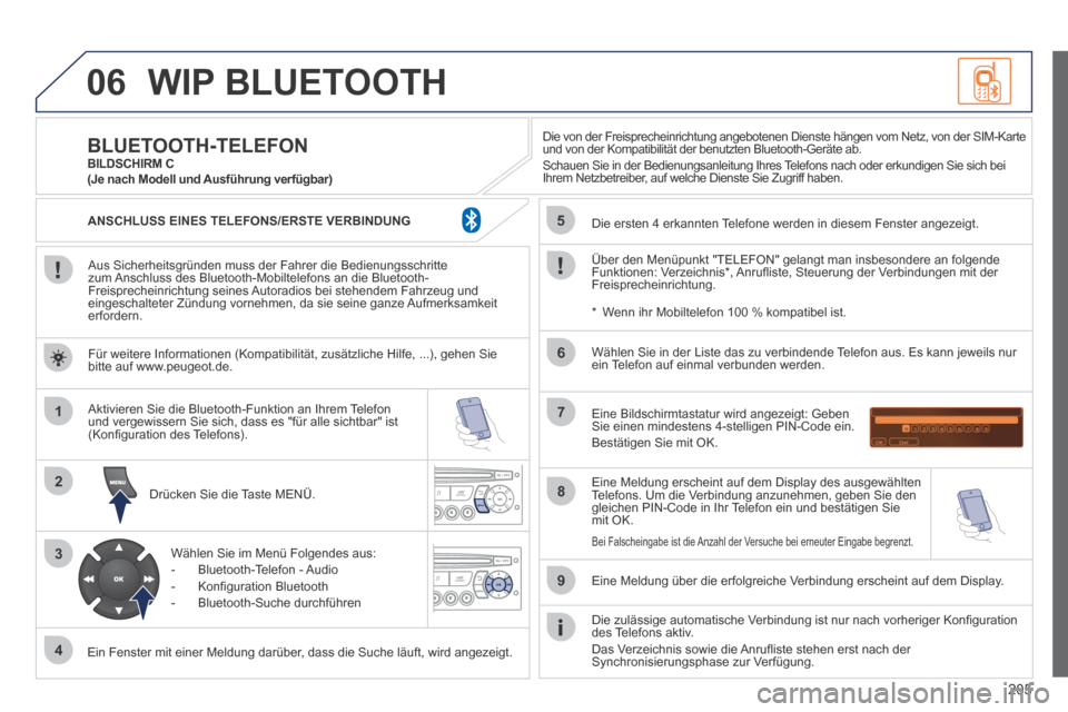 Peugeot 207 CC 2014  Betriebsanleitung (in German) 205
06
1
2
3
4
5
6
7
8
9
MENU
OK
 WIP  BLUETOOTH 
  Aus Sicherheitsgründen muss der Fahrer die Bedienungsschritte zum Anschluss des Bluetooth-Mobiltelefons an die Bluetooth-Freisprecheinrichtung sein