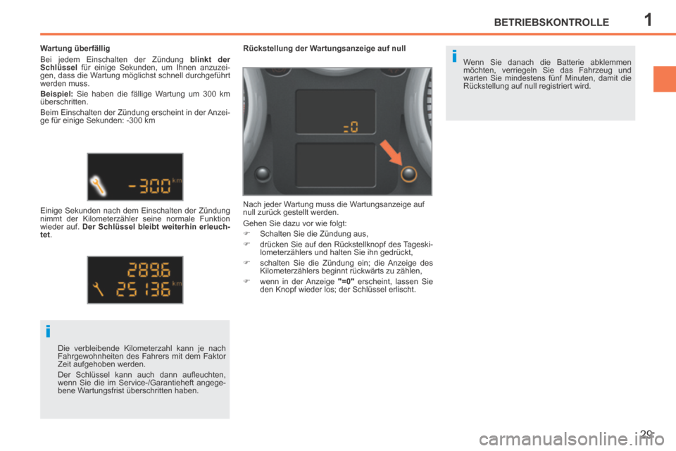 Peugeot 207 CC 2014  Betriebsanleitung (in German) 1
i
i
BETRIEBSKONTROLLE
29
207cc_de_Chap01_Controle de marche_ed01-2014
 Wenn Sie danach die Batterie abklemmen 
möchten, verriegeln Sie das Fahrzeug und 
warten Sie mindestens fünf Minuten, damit d