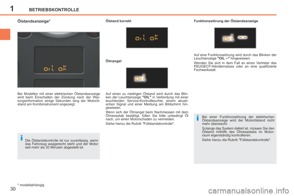 Peugeot 207 CC 2014  Betriebsanleitung (in German) 1
i
i
BETRIEBSKONTROLLE
30
207cc_de_Chap01_Controle de marche_ed01-2014
  Die Ölstandskontrolle ist nur zuverlässig, wenn 
das Fahrzeug waagerecht steht und der Motor 
seit mehr als 30 Minuten abges