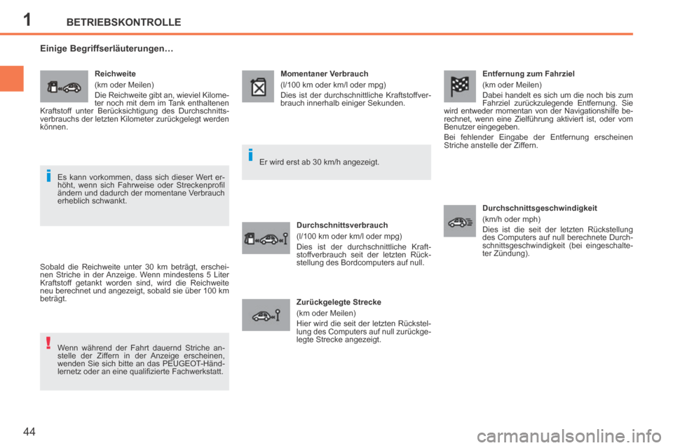 Peugeot 207 CC 2014  Betriebsanleitung (in German) 1
!
i
i
BETRIEBSKONTROLLE
44
207cc_de_Chap01_Controle de marche_ed01-2014
  Entfernung  zum  Fahrziel 
 (km oder Meilen) 
 Dabei handelt es sich um die noch bis zum 
Fahrziel zurückzulegende Entfernu