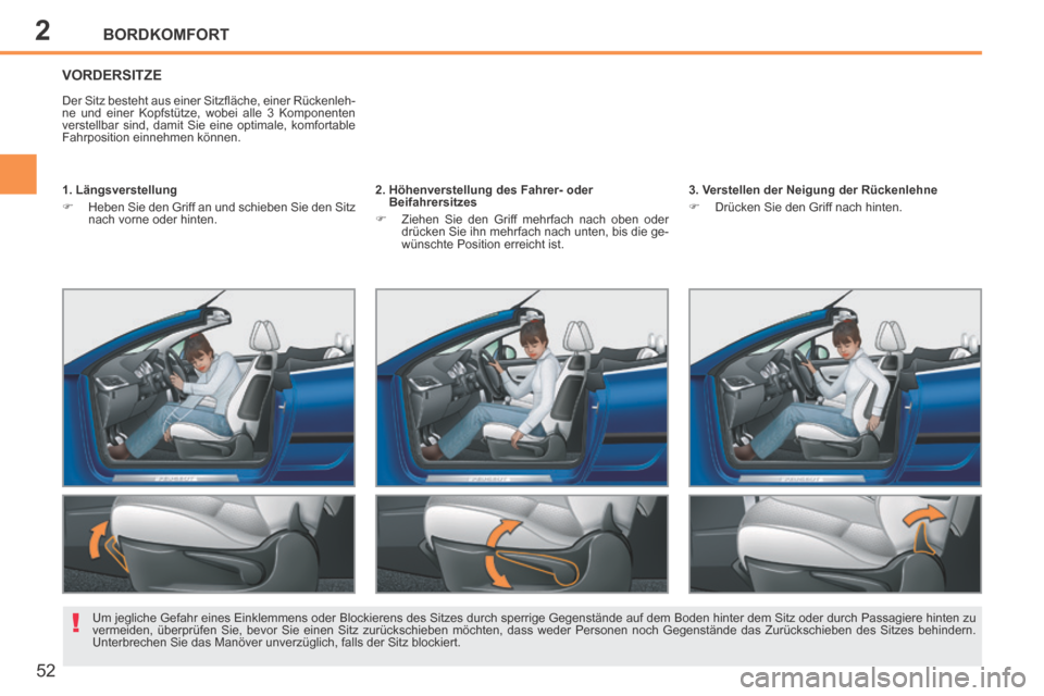 Peugeot 207 CC 2014  Betriebsanleitung (in German) 2
!
BORDKOMFORT
52
207cc_de_Chap02_Confort_ed01-2014
VORDERSITZE 
 Der Sitz besteht aus einer Sitzﬂ äche, einer Rückenleh-
ne und einer Kopfstütze, wobei alle 3 Komponenten 
verstellbar sind, dam