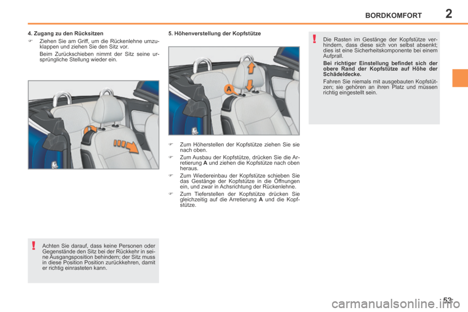 Peugeot 207 CC 2014  Betriebsanleitung (in German) 2
!
!
BORDKOMFORT
53
207cc_de_Chap02_Confort_ed01-2014
  4. Zugang zu den Rücksitzen 
      Ziehen Sie am Griff, um die Rückenlehne umzu-klappen und ziehen Sie den Sitz vor.  
  Beim Zurückschie