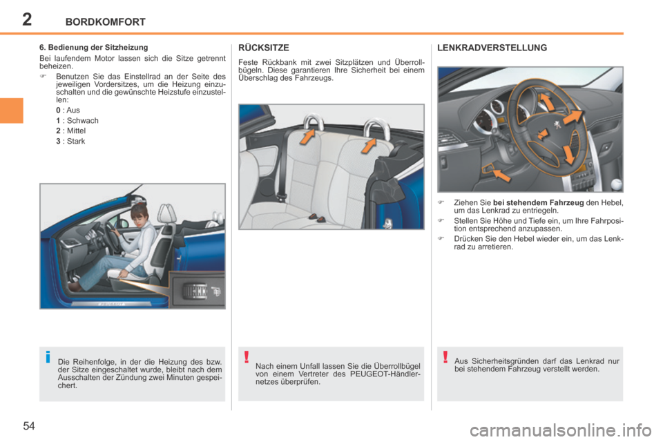 Peugeot 207 CC 2014  Betriebsanleitung (in German) 2
!i!
BORDKOMFORT
54
207cc_de_Chap02_Confort_ed01-2014
RÜCKSITZE 
 Feste Rückbank mit zwei Sitzplätzen und Überroll-
bügeln. Diese garantieren Ihre Sicherheit bei einem 
Überschlag des Fahrzeugs