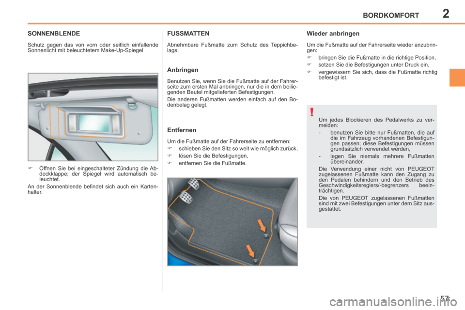 Peugeot 207 CC 2014  Betriebsanleitung (in German) 2
!
BORDKOMFORT
57
207cc_de_Chap02_Confort_ed01-2014
SONNENBLENDE 
 Schutz gegen das von vorn oder seitlich einfallende 
Sonnenlicht mit beleuchtetem Make-Up-Spiegel 
      Öffnen Sie bei eingesch