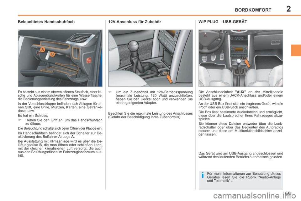 Peugeot 207 CC 2014  Betriebsanleitung (in German) 2
i
BORDKOMFORT
59
207cc_de_Chap02_Confort_ed01-2014
       
Beleuchtetes Handschuhfach 
 Es besteht aus einem oberen offenen Staufach, einer Ni-
sche  und  Ablagemöglichkeiten  für  eine  Wasserﬂ