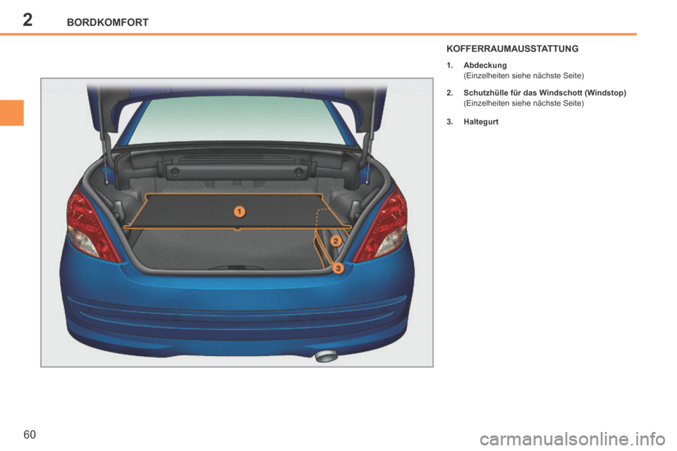 Peugeot 207 CC 2014  Betriebsanleitung (in German) 2BORDKOMFORT
60
207cc_de_Chap02_Confort_ed01-2014
KOFFERRAUMAUSSTATTUNG 
   1.    Abdeckung   
  (Einzelheiten siehe nächste Seite) 
  2.    Schutzhülle für das Windschott (Windstop)   
  (Einzelhe