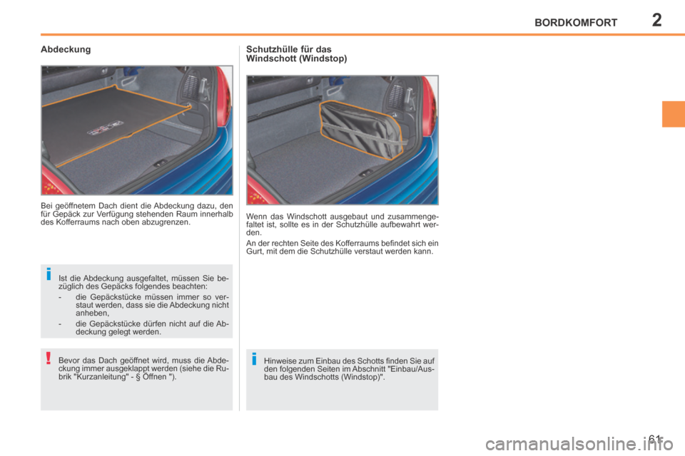 Peugeot 207 CC 2014  Betriebsanleitung (in German) 2
i
!i
BORDKOMFORT
61
207cc_de_Chap02_Confort_ed01-2014
 Bei geöffnetem Dach dient die Abdeckung dazu, den 
für Gepäck zur Verfügung stehenden Raum innerhalb 
des Kofferraums nach oben abzugrenzen