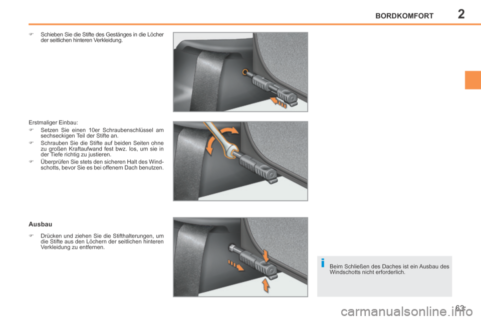 Peugeot 207 CC 2014  Betriebsanleitung (in German) 2
i
BORDKOMFORT
63
207cc_de_Chap02_Confort_ed01-2014
     Schieben Sie die Stifte des Gestänges in die Löcher der seitlichen hinteren Verkleidung.  
 Erstmaliger  Einbau: 
      Setzen Sie ein