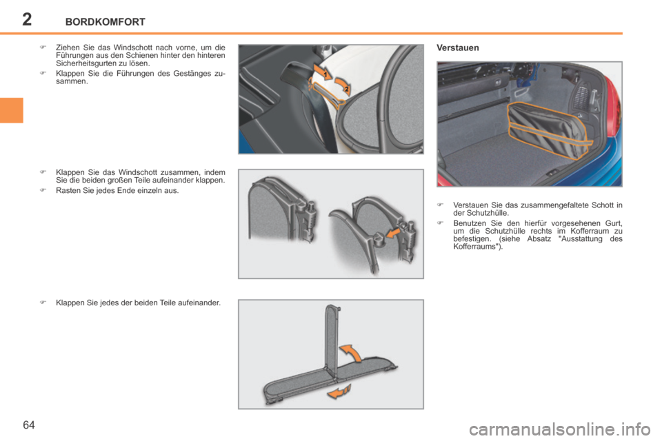 Peugeot 207 CC 2014  Betriebsanleitung (in German) 2BORDKOMFORT
64
207cc_de_Chap02_Confort_ed01-2014
     Ziehen Sie das Windschott nach vorne, um die Führungen aus den Schienen hinter den hinteren 
Sicherheitsgurten zu lösen. 
     Klappen Si