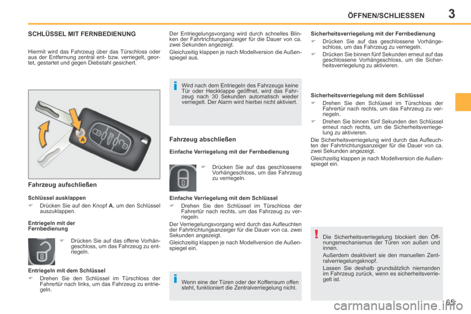 Peugeot 207 CC 2014  Betriebsanleitung (in German) 3
!
i i
ÖFFNEN/SCHLIESSEN
65
207cc_de_Chap03_Ouvertures_ed01-2014
 Die Sicherheitsverriegelung blockiert den Öff-
nungsmechanismus der Türen von außen und 
innen. 
 Außerdem deaktiviert sie den m