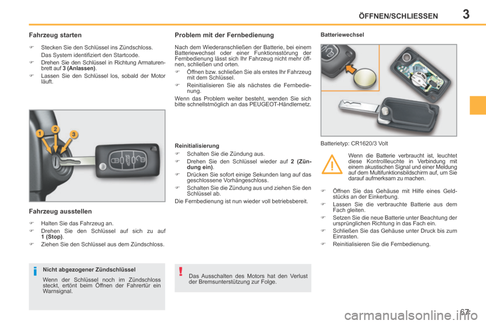 Peugeot 207 CC 2014  Betriebsanleitung (in German) 3
i!
ÖFFNEN/SCHLIESSEN
67
207cc_de_Chap03_Ouvertures_ed01-2014
          Fahrzeug starten 
      Stecken Sie den Schlüssel ins Zündschloss.  
  Das System identiﬁ ziert den Startcode. 
    